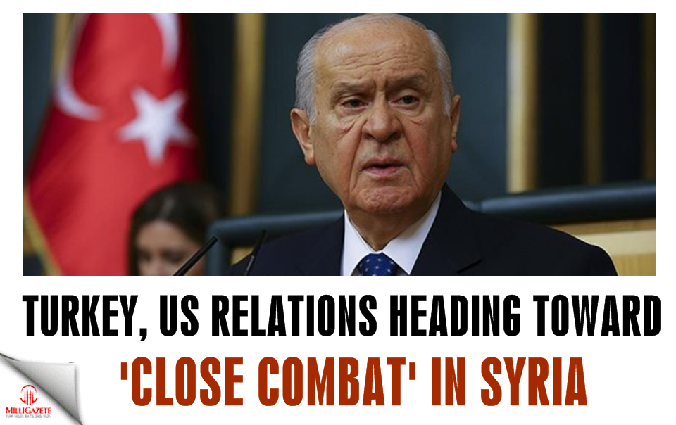 MHP: Turkey, US relations heading toward ‘close combat’ in Syria