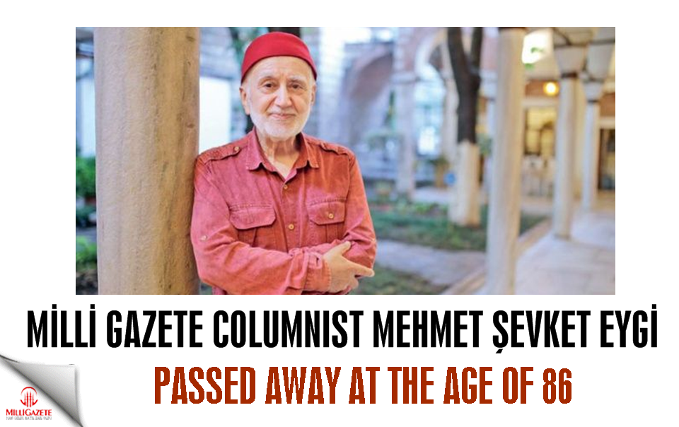 Milli Gazete columnist Mehmet Şevket Eygi passed away at the age of 86