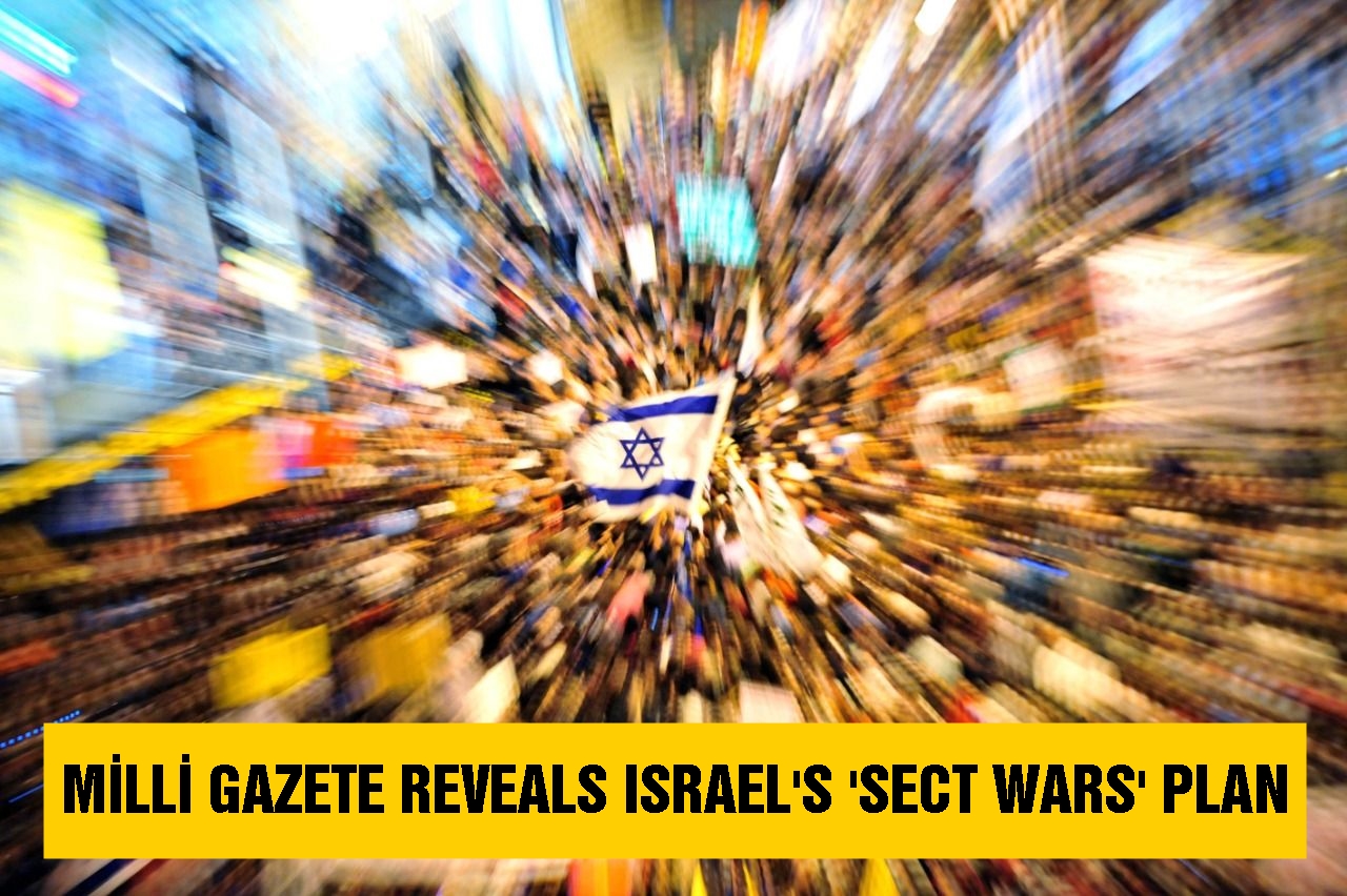 Milli Gazete reveals Israel's 'sect wars' plan!