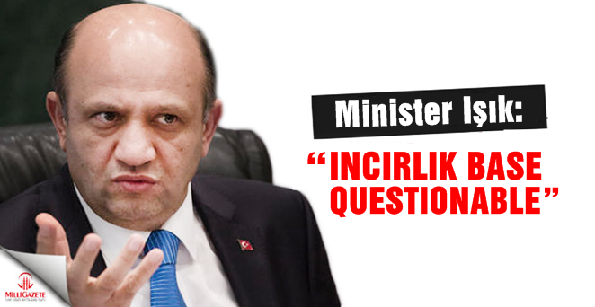 Minister Isik: `Incirlik base questionable`