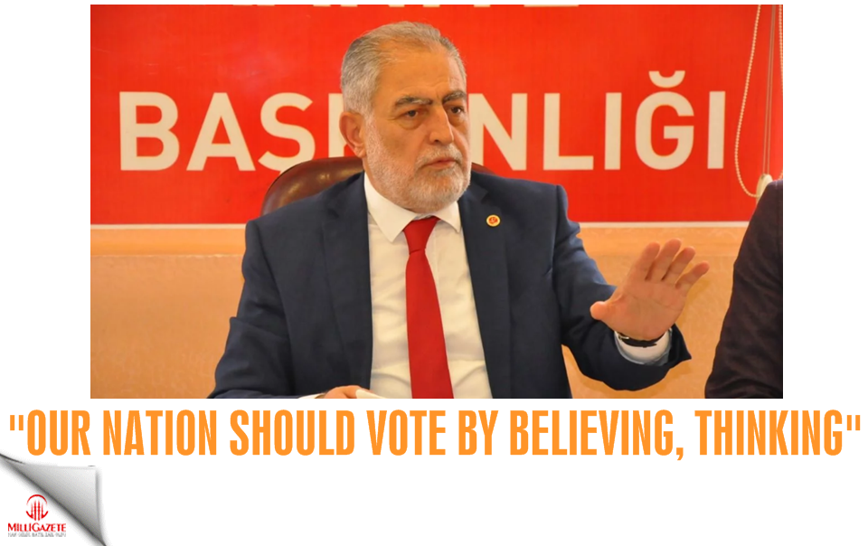 Necdet Gökçınar: Our nation should vote by believing and thinking