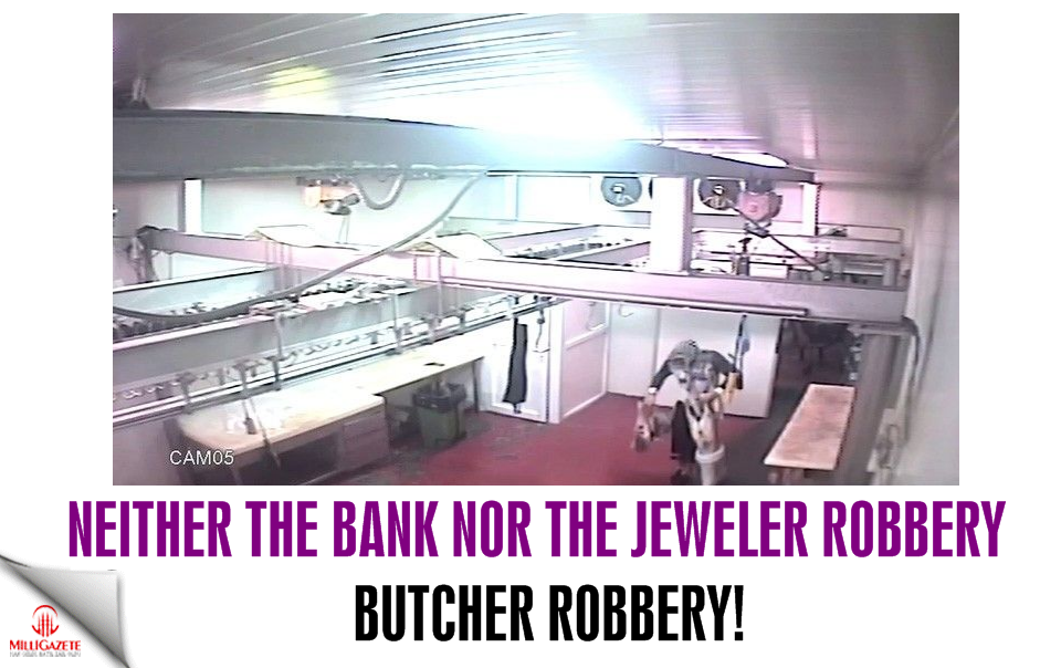 Neither the bank nor the jeweler's robbery... Butcher robbery!