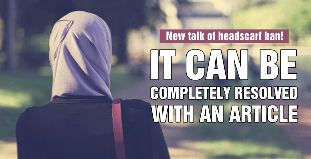 New talk of headscarf ban! It can be completely resolved with an article