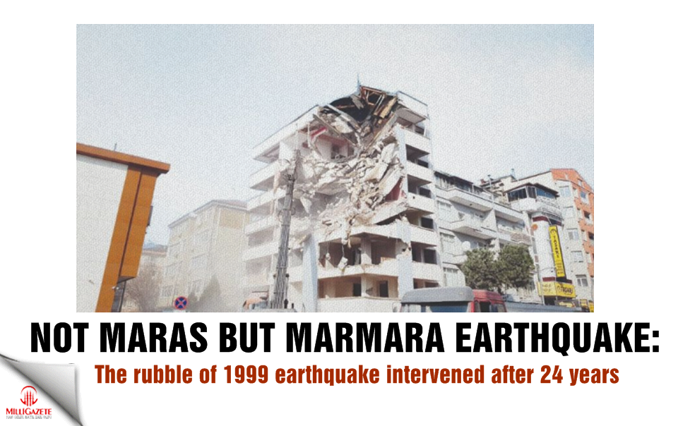 Not Maras but Marmara Earthquake: The rubble of 1999 earthquake intervened after 24 years