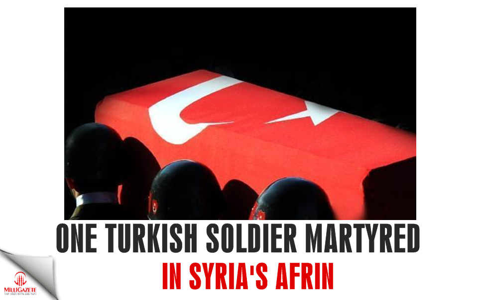 One Turkish soldier martyred in Syria’s Afrin: Military
