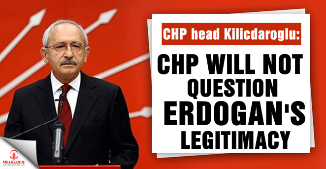 Opposition head: CHP will not question Erdogan's legitimacy