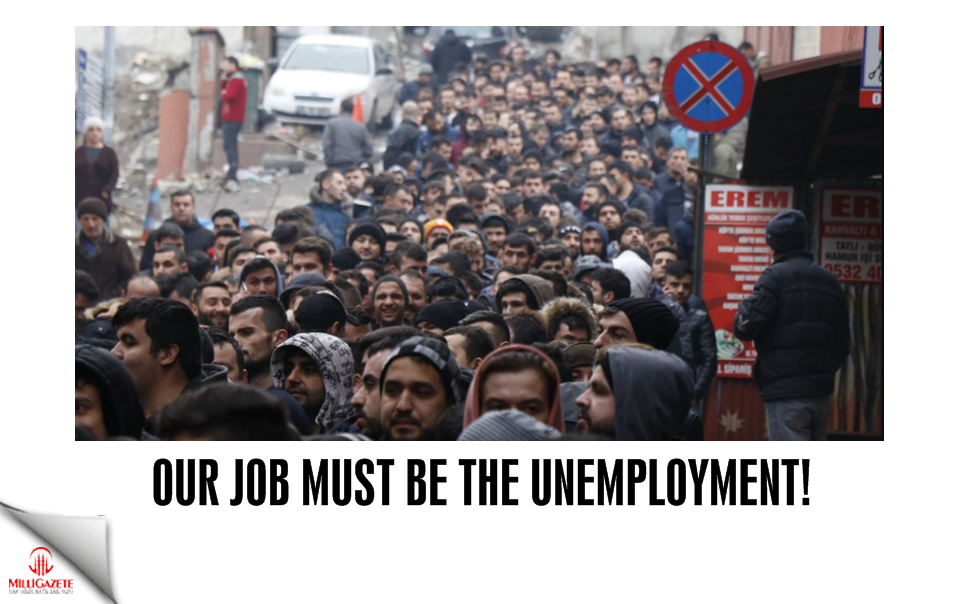 Our job must be the unemployment!