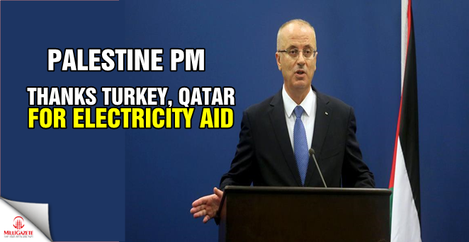 Palestine PM thanks Turkey, Qatar for electricity aid