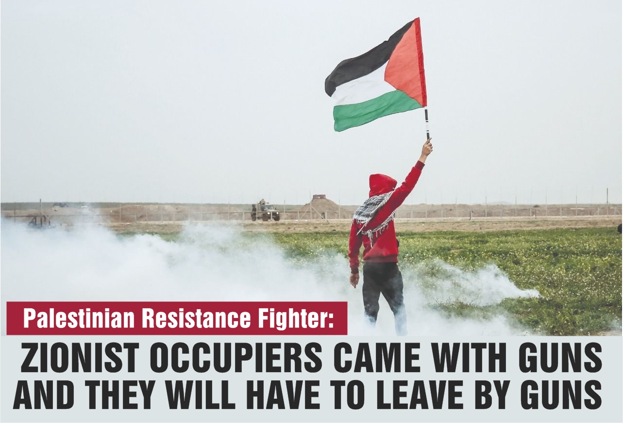 Palestinian resistance fighter: “Zionist occupiers came with guns and they will have to leave by guns!”