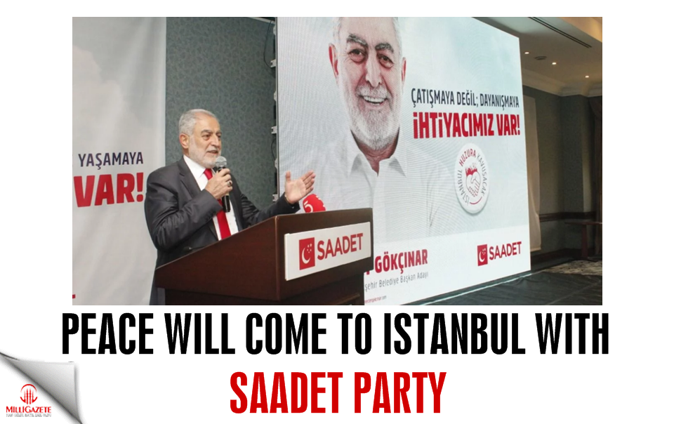 Peace will come to Istanbul with Saadet Party