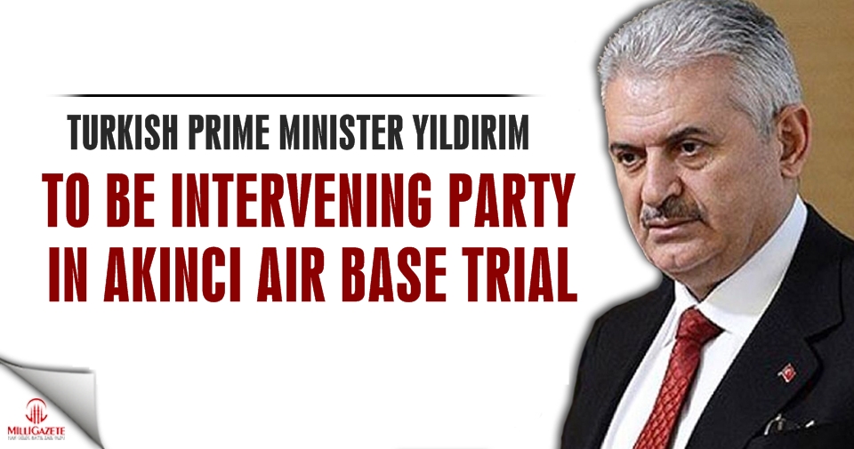 PM Yıldırım to be intervening party in Akıncı Air Base trial