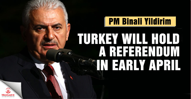 PM Yildirim: Turkey will hold a referendum in early April