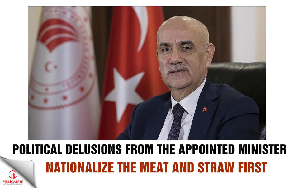 Political delusions from the appointed Minister! Nationalize the meat and straw first!