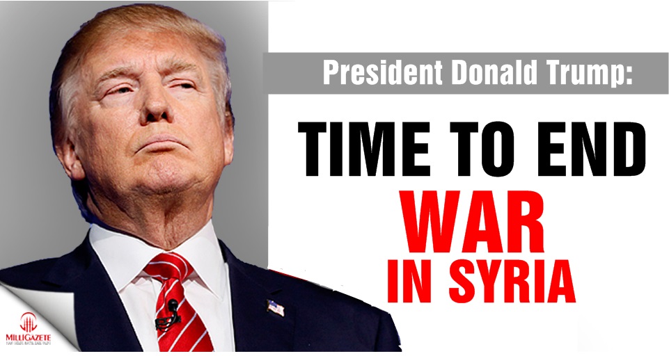 President Donald Trump: Time to end war in Syria