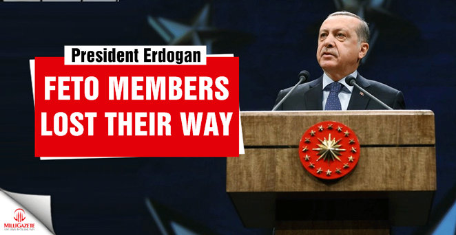 President Erdogan: 'FETO members lost their way'