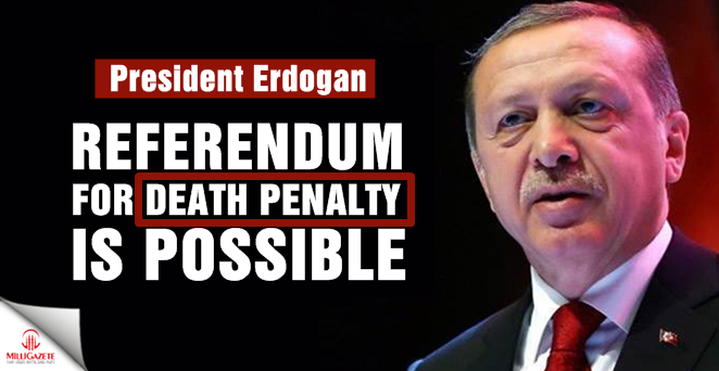 President Erdogan: Referendum for death penalty is possible