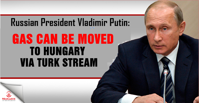 Putin: 'Gas can be moved to Hungary via Turk Stream'