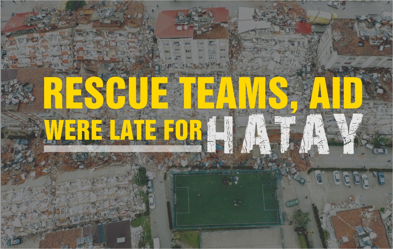 Rescue teams and aid were late for Hatay!