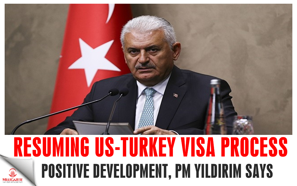 Resuming US-Turkey visa process positive development, PM Yıldırım says