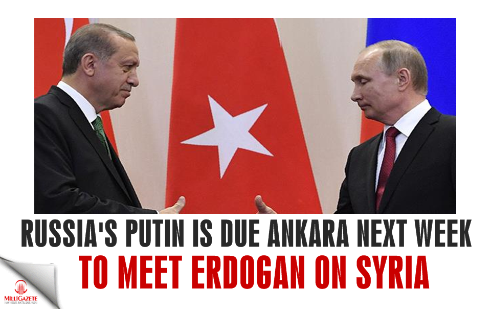 Russia’s Putin is due Ankara next week to meet Erdoğan on Syria