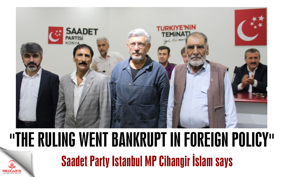 Saadet deputy İslam: The ruling went bankrupt in foreign policy