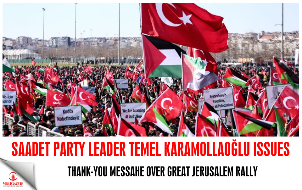 Saadet leader issues thank-you message over Great Jerusalem Rally