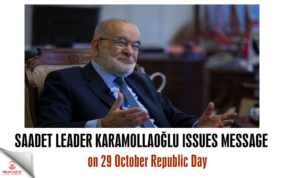 Saadet leader Karamollaoğlu's message on 29 October Republic Day