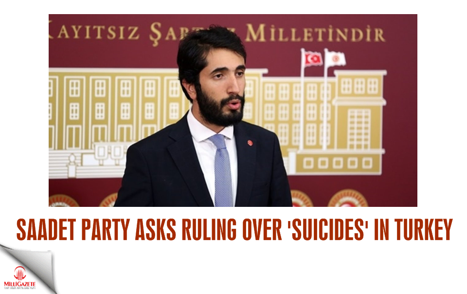 Saadet Party asks ruling over 'Suicides' in Turkey