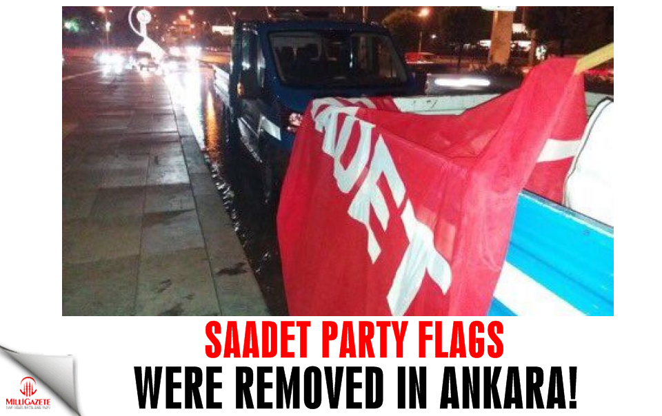 Saadet Party flags were removed in Ankara!