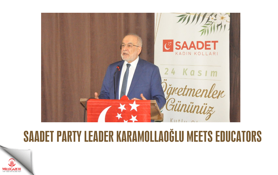 Saadet Party leader Karamollaoğlu meets educators