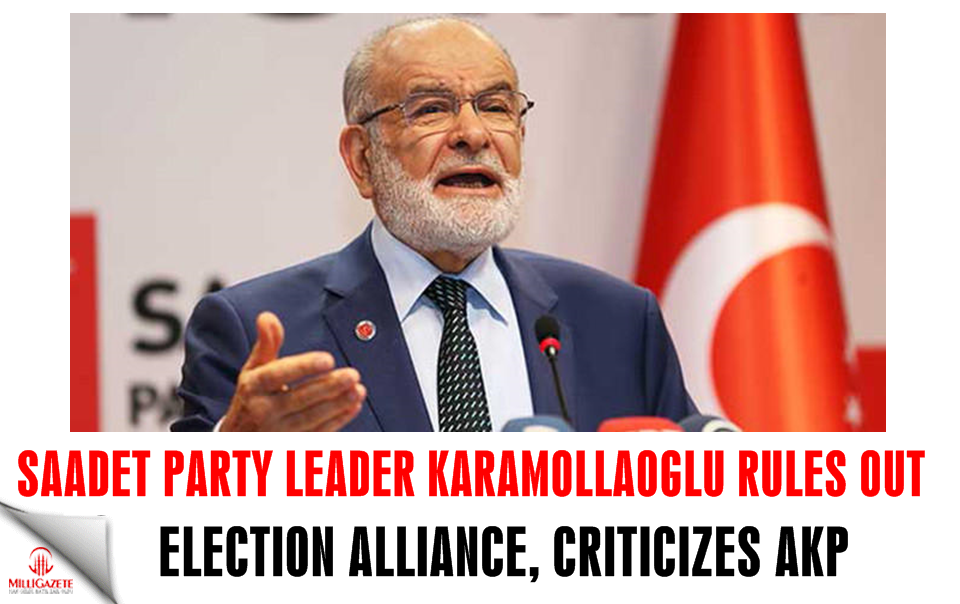 Saadet Party leader Karamollaoglu rules out election alliance, criticizes AKP