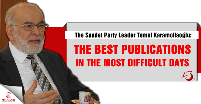 Saadet Party leader Karamollaoglu: The best publications in the most difficult days