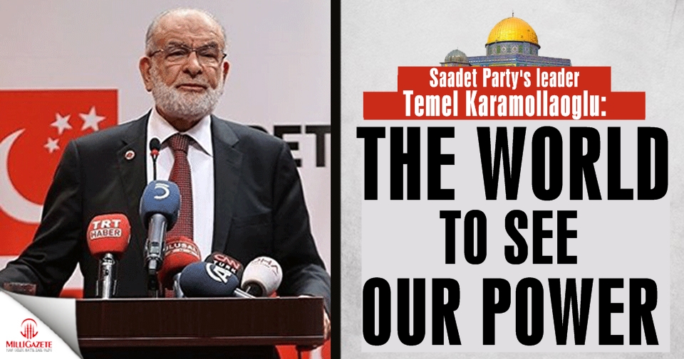 Saadet Party leader Karamollaoglu: 'The world to see our power'
