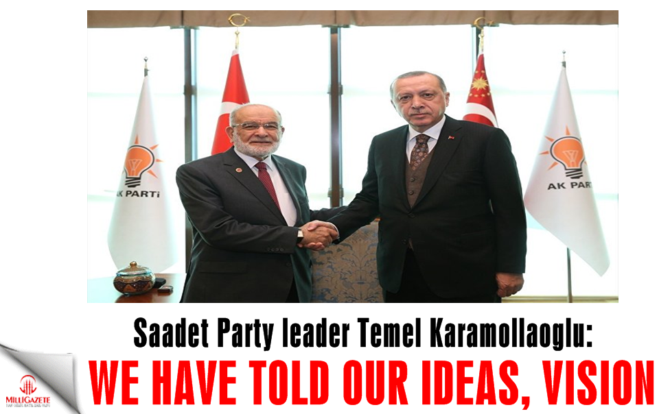 Saadet Party leader Karamollaoglu: 'We have told our ideas, vision'