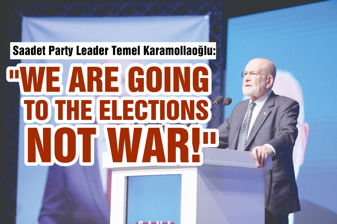 Saadet Party Leader Temel Karamollaoğlu: 