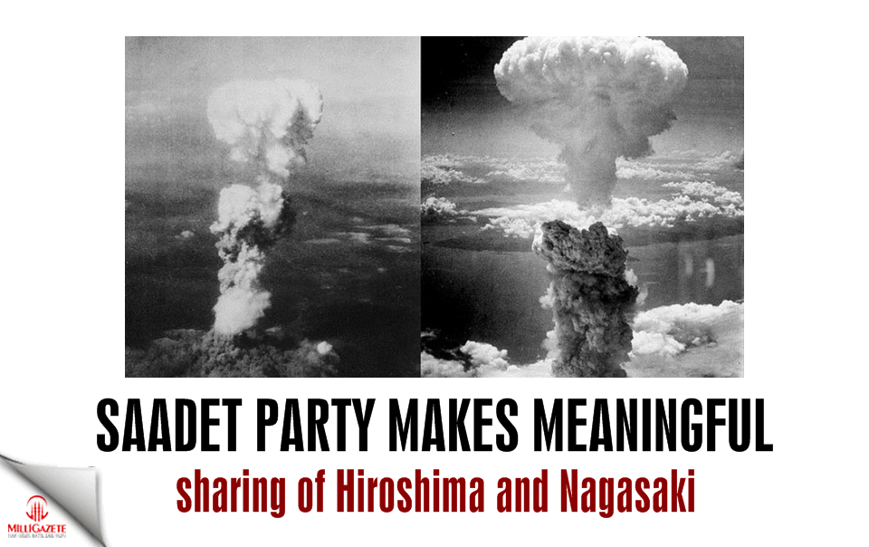 Saadet Party makes meaningful sharing of Hiroshima and Nagasaki