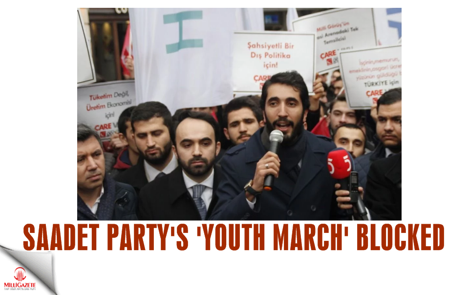 Saadet Party's 'Youth March' blocked