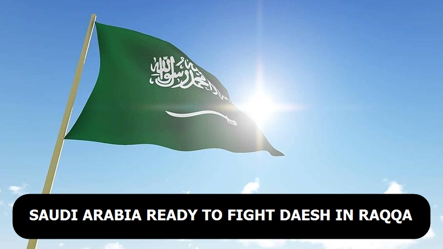 Saudi Arabia ready to fight Daesh in Raqqa