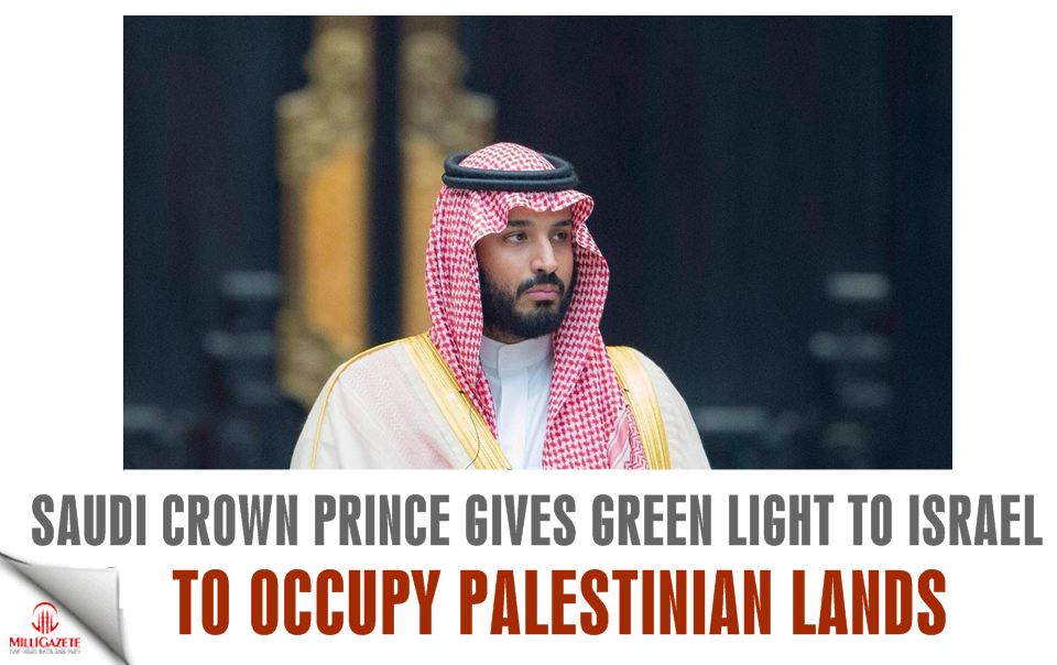 Saudi crown prince gives green light to Israel to occupy Palestinian lands
