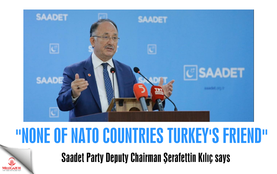 Şerafettin Kılıç: None of NATO countries Turkey's friend