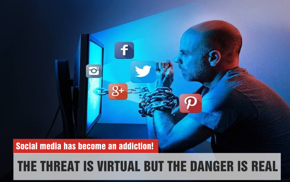 Social media has become an addiction! The threat is virtual but the danger is real