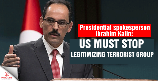Spokesman Kalin: US must stop legitimizing terrorist group