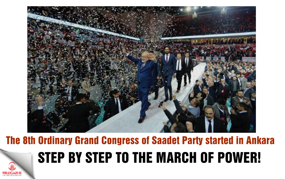 Step by step to the march of power! The 8th Ordinary Grand Congress of Saadet Party started in Ankara