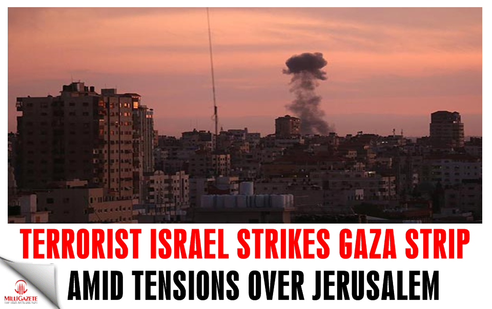 Terrorist Israel strikes Gaza Strip amid tensions over Jerusalem