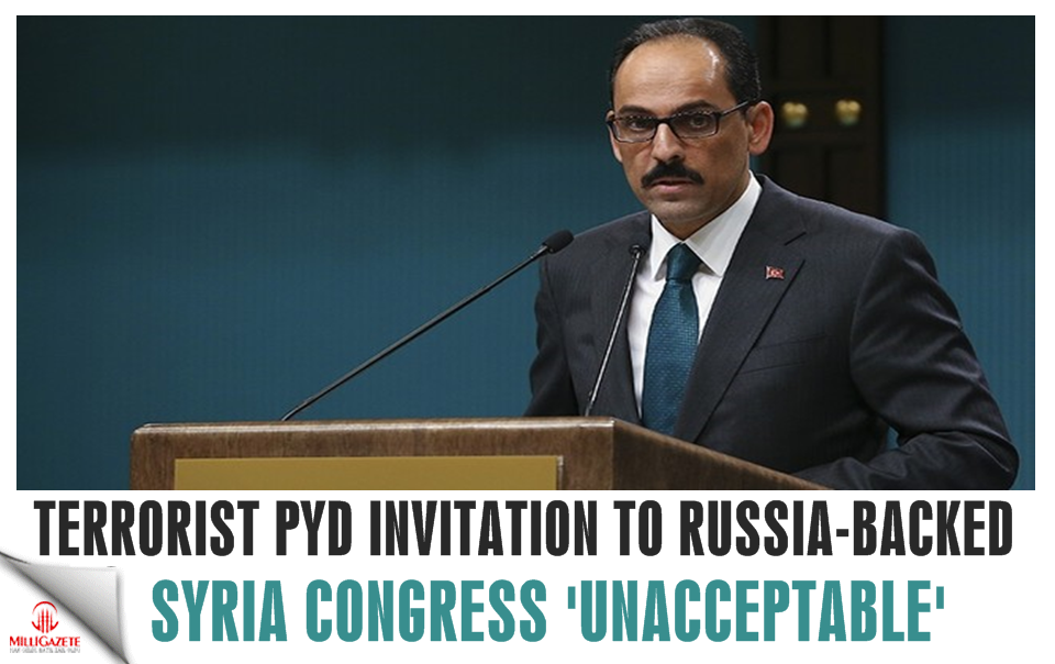 Terrorist PYD invitation to Russia-backed Syria congress 'unacceptable,' Pres Spox Kalın says