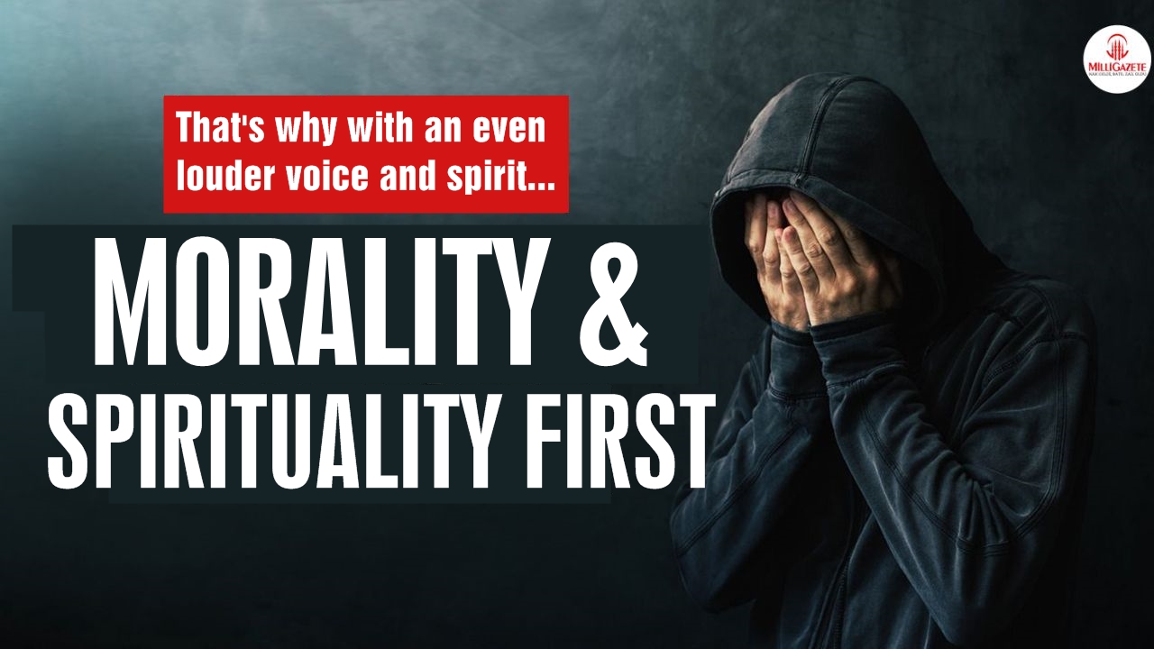That's why with an even louder voice and spirit... Morality and spirituality first!