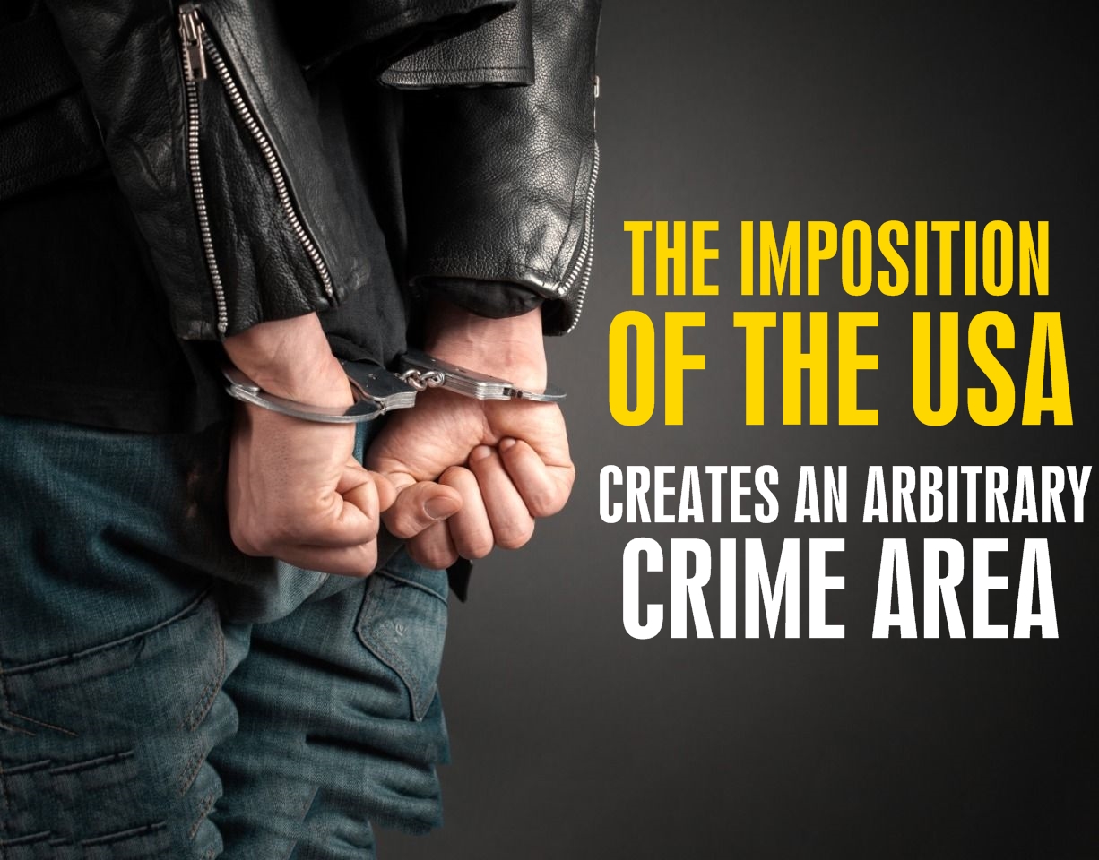 The imposition of the USA creates an arbitrary crime area