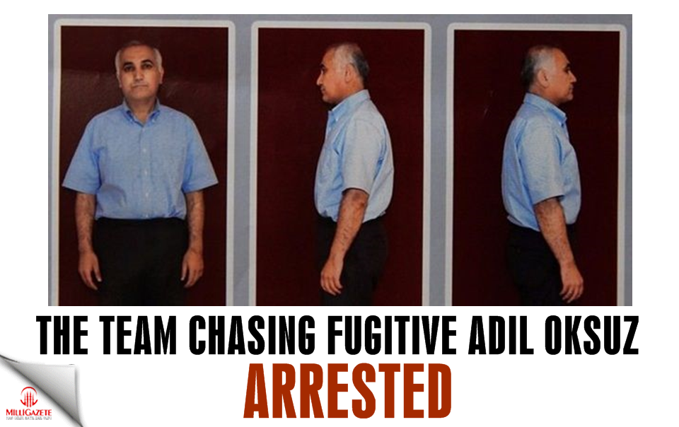 The team chasing fugitive Oksuz were arrested