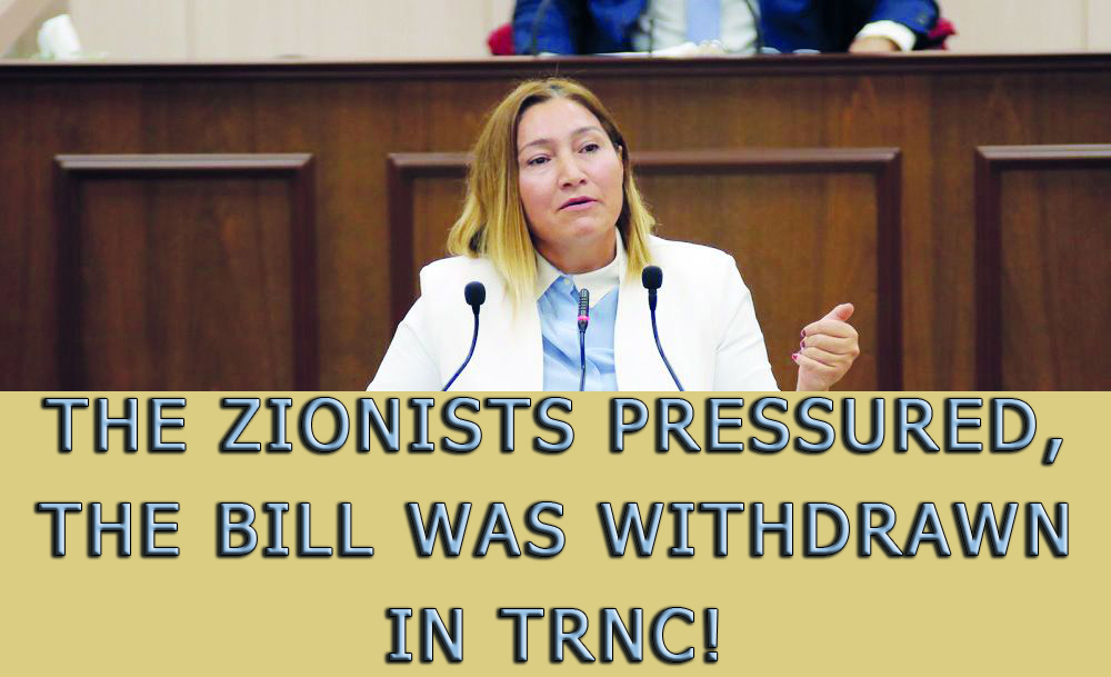 The Zionists pressured, the bill withdrawn in Northern Cyprus!