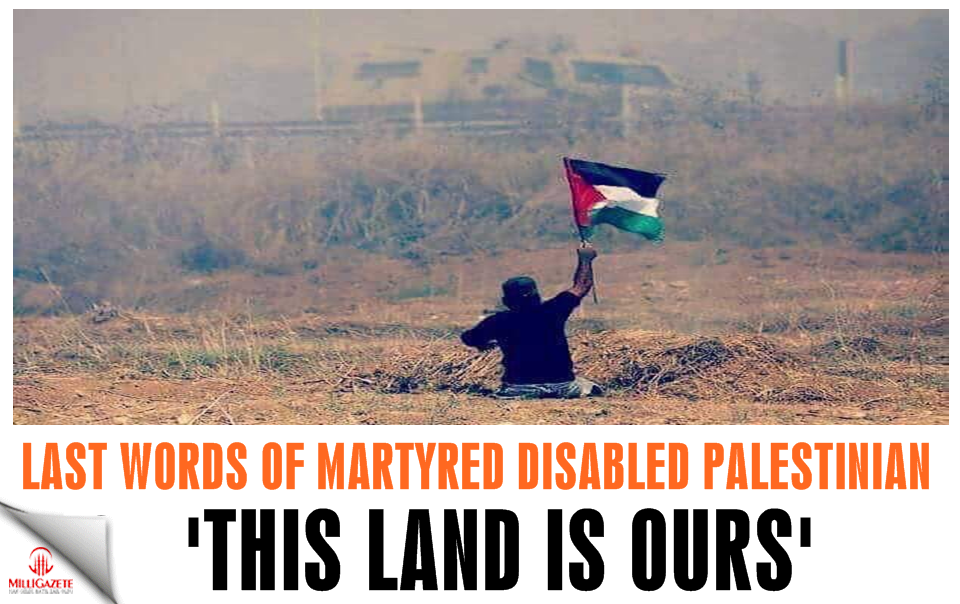 'This land is ours', last words of disabled Palestinian